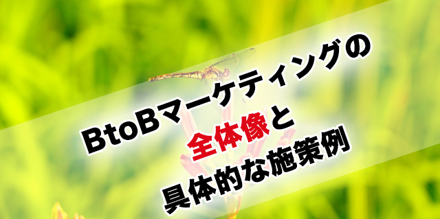 BtoBマーケティングの全体像と具体的な施策例