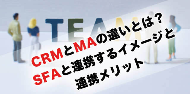 CRMとMAの違いとは？SFAと連携するイメージと連携メリット