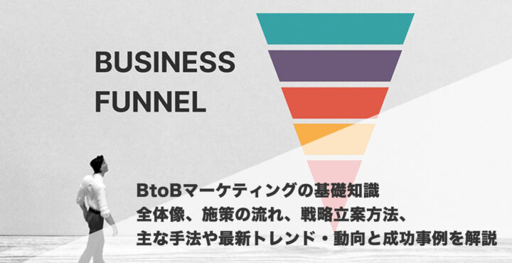 BtoBマーケティングの基礎知識「全体像、施策の流れ、戦略立案方法、主な手法や最新トレンド・動向と成功事例を解説」