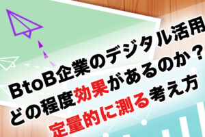 BtoB企業のデジタル活用どの程度効果があるのか？を定量的に測る考え方