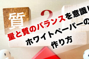 量と質のバランスを意識したホワイトペーパーの作り方