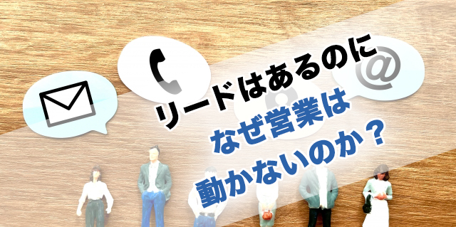 リードはあるのになぜ営業は動かないのか？