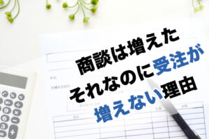 商談は増えたそれなのに受注が増えない理由