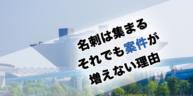 名刺は集まるそれでも案件が増えない理由