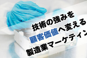 技術の強みを 顧客価値へ変える 製造業マーケティング
