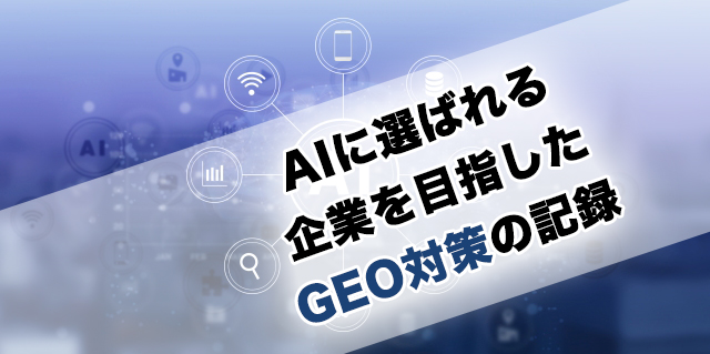 AIに選ばれる企業を目指したGEO対策の記録
